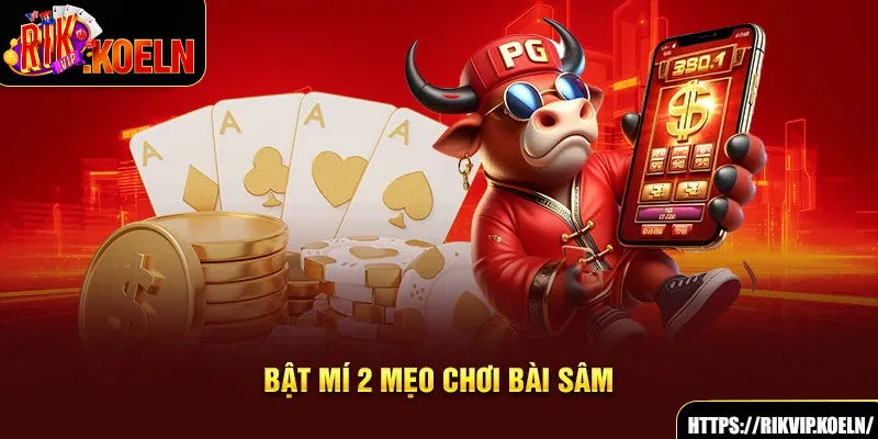 Bật mí 2 mẹo chơi bài sâm Bật mí 2 mẹo chơi bài sâm