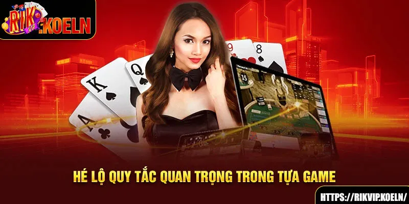 Hé lộ quy tắc quan trọng trong tựa game Hé lộ quy tắc quan trọng trong tựa game