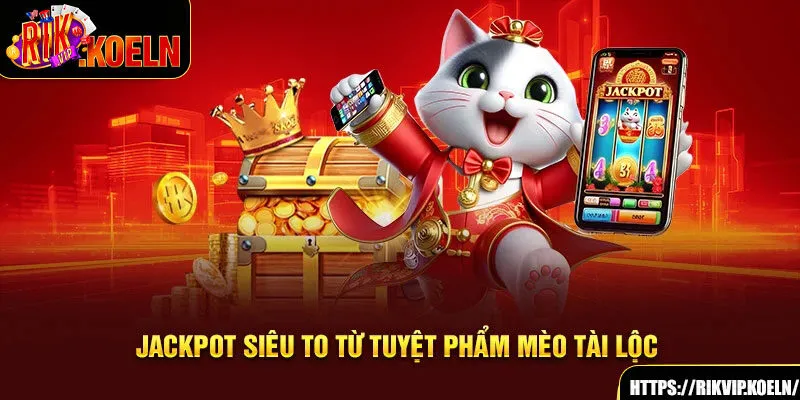 Jackpot siêu to từ tuyệt phẩm Mèo Tài Lộc Jackpot siêu to từ tuyệt phẩm Mèo Tài Lộc