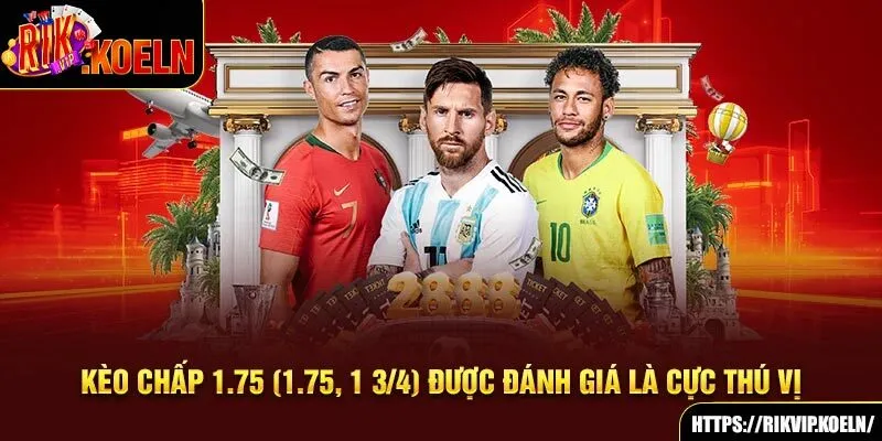 Kèo chấp 1.75 (1.75, 1 3/4) được đánh giá là cực thú vị Kèo chấp 1.75 (1.75, 1 3/4) được đánh giá là cực thú vị