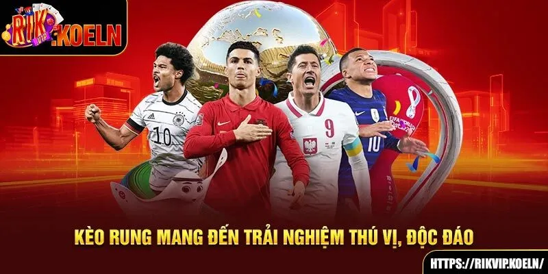 Kèo rung mang đến trải nghiệm thú vị, độc đáo Kèo rung mang đến trải nghiệm thú vị, độc đáo
