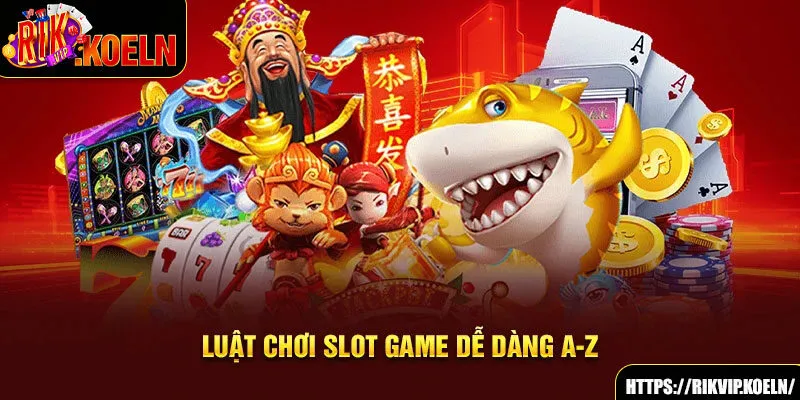 Luật chơi slot game dễ dàng A-Z Luật chơi slot game dễ dàng A-Z