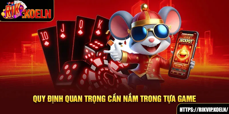 Quy định quan trọng cần nắm trong tựa game Quy định quan trọng cần nắm trong tựa game