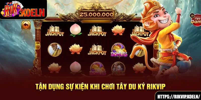 Tận dụng sự kiện khi chơi Tây Du Ký Rikvip Tận dụng sự kiện khi chơi Tây Du Ký Rikvip