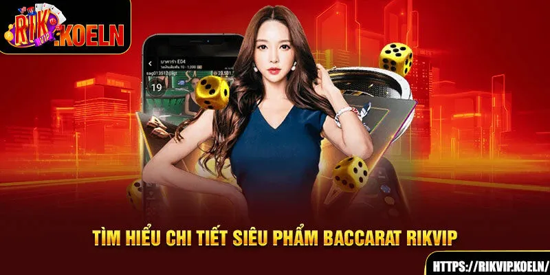 Tìm hiểu chi tiết siêu phẩm Baccarat Rikvip Tìm hiểu chi tiết siêu phẩm Baccarat Rikvip