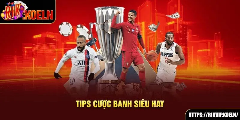 Tips cược banh siêu hay Tips cược banh siêu hay