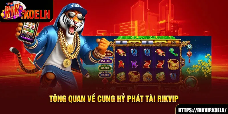 Tổng quan về Cung Hỷ Phát Tài Rikvip Tổng quan về Cung Hỷ Phát Tài Rikvip